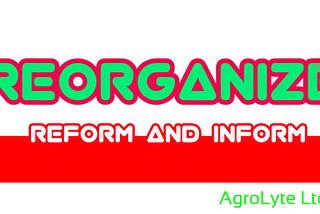 REORGANIZE, REFORM AND INFORM