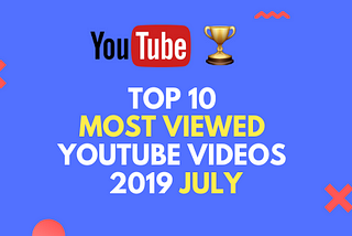 Top 10 Most-Viewed YouTube Video in 2019 July