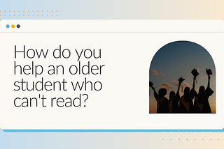How do you help an older student who can’t read?