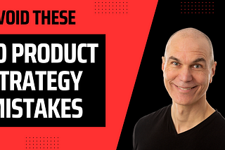 Avoid these 10 Product Strategy Mistakes