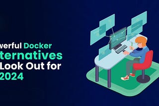 Powerful Docker Alternatives to Revolutionize Containerization in 2024