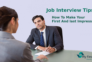 Job Interview Tips: How To Make Your First And Last Impression
