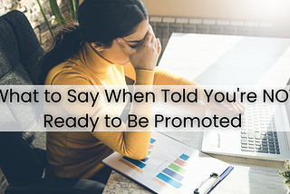 What to Say If You Are Told You Are Not Ready to Be Promoted