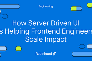 How Server Driven UI is Helping Frontend Engineers Scale Impact