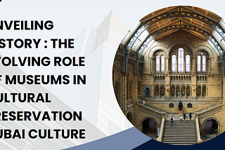 Unveiling History: The Evolving Role of Museums in Cultural Preservation