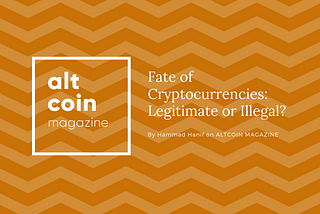 Fate of Cryptocurrencies: Legitimate or Illegal?