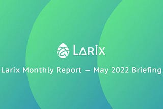 Larix Monthly Report — May
