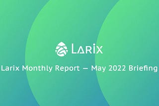 Larix Monthly Report — May