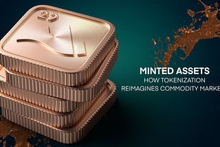 Minted Assets: How Tokenization Reimagines Commodity Markets