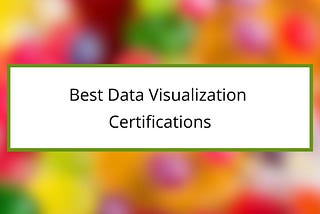 10 Best Data Visualization Certifications You Must Know