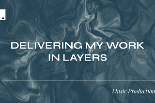 Delivering my Work in Layers