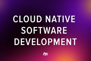 Cloud Native Software Development