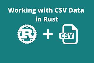 Working with CSV Data in Rust
