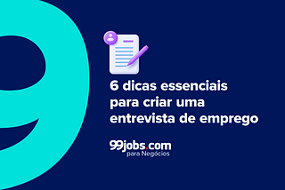 6 dicas essenciais para criar uma entrevista de emprego