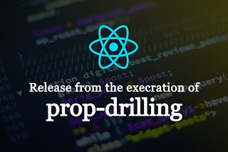 Release from the execration of prop-drilling!