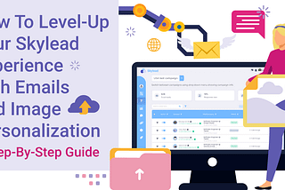 How to level-up your Skylead experience with Emails and Image Personalization — A step-by-step…