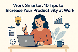 10 Tips to Increase Your Productivity at Work
