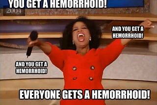 Hemorrhoids, Hope you don’t got ‘em