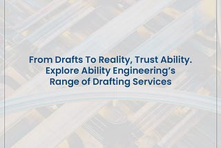 From Drafts To Reality, Trust Ability.Explore Ability Engineering’s Range of Drafting Services
