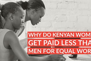 GENDER PAY GAP: Why do Kenyan women get paid less than men for equal work?