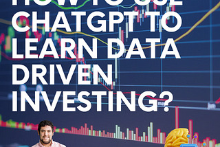 How to Use ChatGPT to Learn Data Driven Investing?