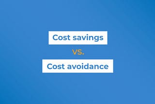 Cost savings vs cost avoidance: What’s the difference?