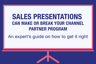 Sales presentations can make or break your channel partner program: An expert’s guide on how to…