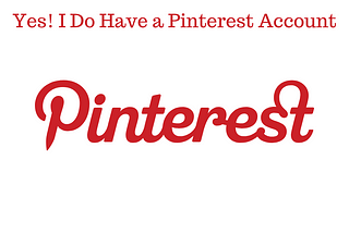 Yes! I Do Have a Pinterest Account