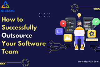 How to Successfully Outsource Your Software Team