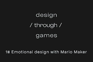 Design through games — #1 Emotionnal design with Mario Maker