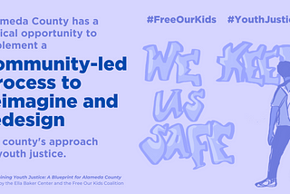 Purple background with a young person standing and painting the slogan “We Keep Us Safe.” Purple and blue text reads, Alameda County has a critical opportunity to implement a community-led process to reimagine and redesign the county’s approach to youth justice.