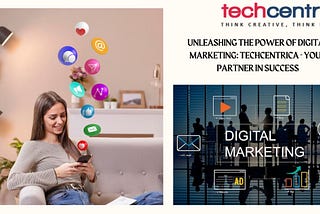 Unleashing the Power of Digital Marketing: TechCentrica — Your Partner in Success