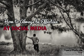 How to Always be Effective at Social Media