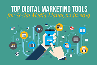What are the hottest digital marketing tools social media managers should be using in 2019?