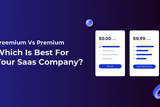 Freemium Vs Premium: Which Is Best For Your SaaS Company?
