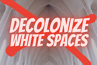 An image of a cathedral covered by a red “X” and text that says “Decolonize White Spaces.”