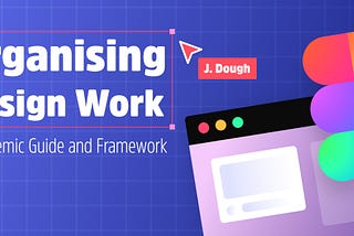 Organising Design Work in Figma — A Systemic Guide and Framework