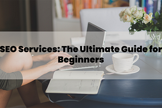 SEO Services: The Ultimate Guide for Beginners