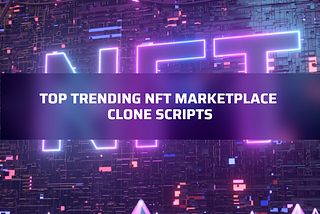 Know about Top NFT Marketplace Clone Scripts in 2022