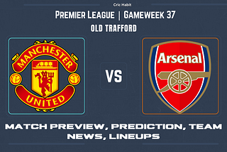 Premier League: Manchester United vs. Arsenal match Prediction, Preview, Latest Team News