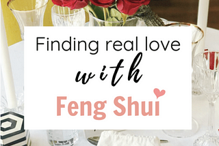 FINDING REAL LOVE WITH FENG SHUI