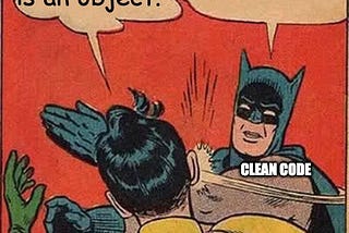 Batman (Clean code) slapping Robbin (purist OO developer): everything is an object. That is a myth!