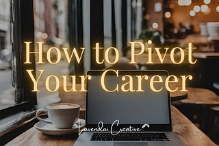 Image says “how to pivot your career” and shows a laptop at a cozy coffee shop on a table with a mug of coffee.
