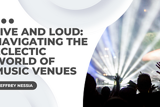 Live and Loud: Navigating the Eclectic World of Music Venues | Live Music | Arts | Jeffrey Nessia