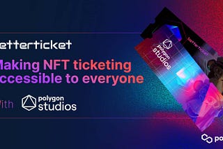 Betterticket and Polygon Studio Enter Strategic Partnership to Bring NFT Ticketing to The Masses