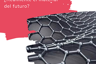 ¿Es el grafeno realmente el material del futuro?