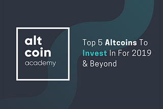 Top 5 Altcoins To Invest In For 2019 & Beyond