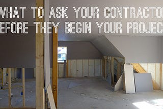 What to Ask your Contractor Before they Begin Your Project