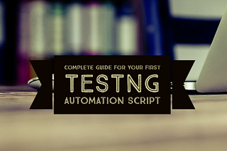 Complete Guide For Your First TestNG Automation Script