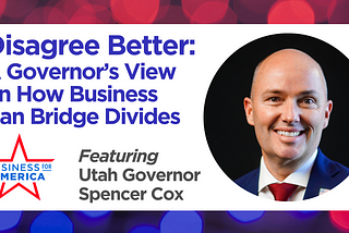 Disagree Better at Work: A Governor’s View on How Business Can Bridge Divides | Part I